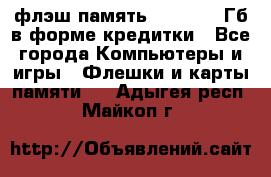 флэш-память   16 - 64 Гб в форме кредитки - Все города Компьютеры и игры » Флешки и карты памяти   . Адыгея респ.,Майкоп г.